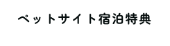 ペットサイト宿泊特典